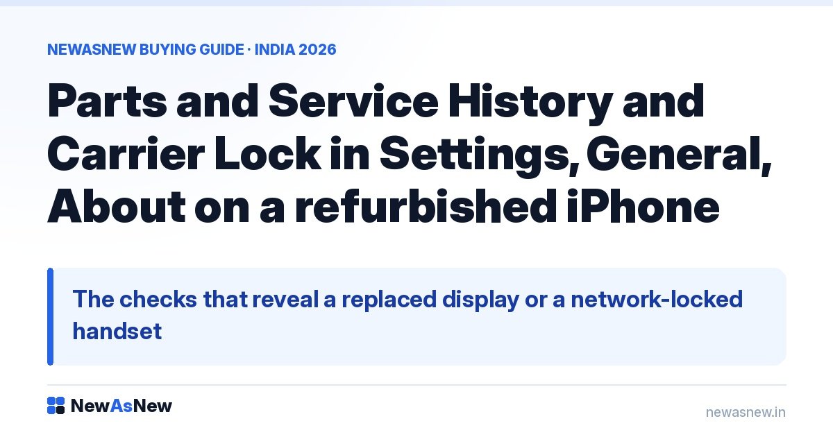 Parts and Service History and Carrier Lock in Settings, General, About on a refurbished iPhone — the checks that reveal a replaced display or a network-locked handset