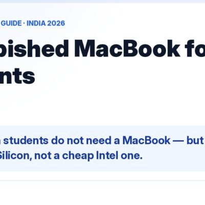 Refurbished MacBook for Students — Most Indian students do not need a MacBook — but if you do, buy Apple Silicon, not a cheap Intel one.